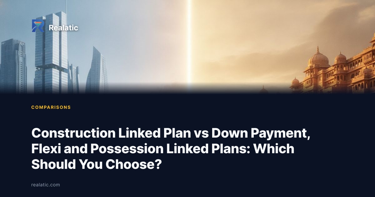Construction Linked Plan vs Down Payment, Flexi and Possession Linked Plans: Which Should You Choose? — Realatic Blog