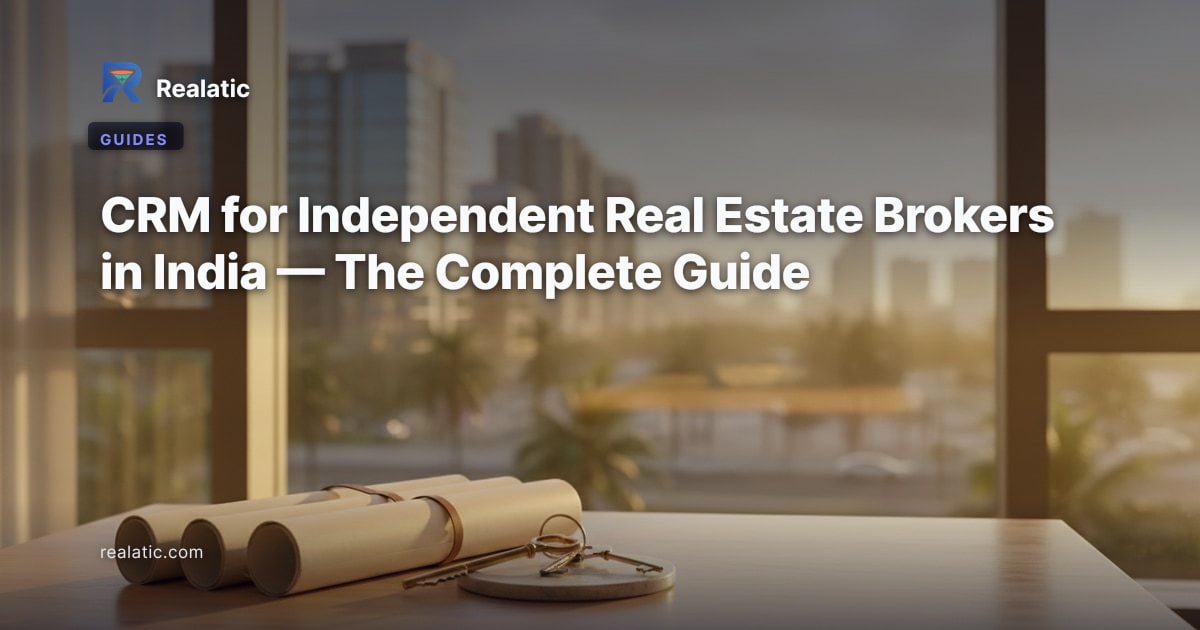 CRM for Independent Real Estate Brokers in India — The Complete Guide — Realatic Blog