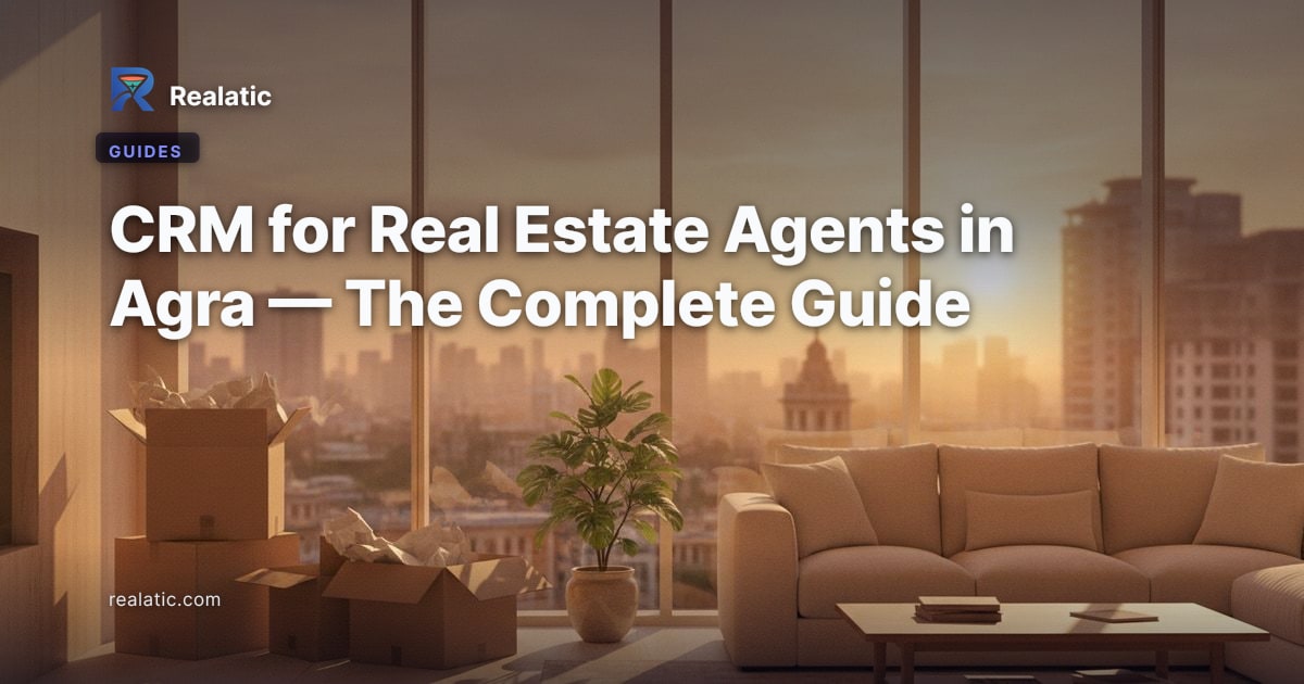 CRM for Real Estate Agents in Agra — The Complete Guide — Realatic Blog