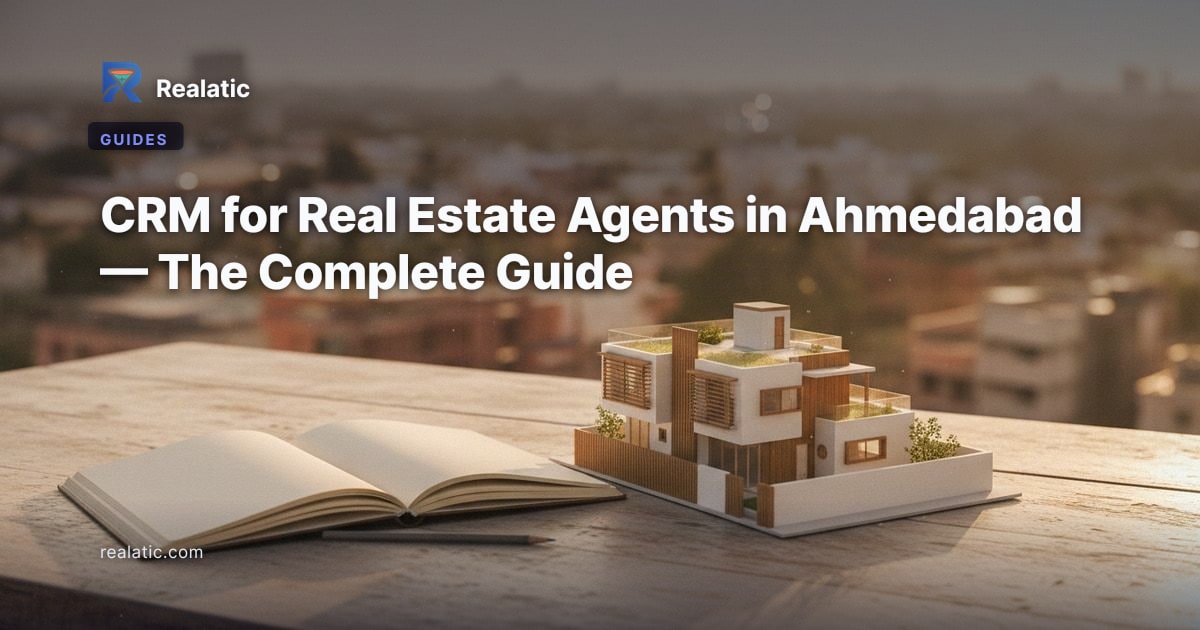 CRM for Real Estate Agents in Ahmedabad — The Complete Guide — Realatic Blog