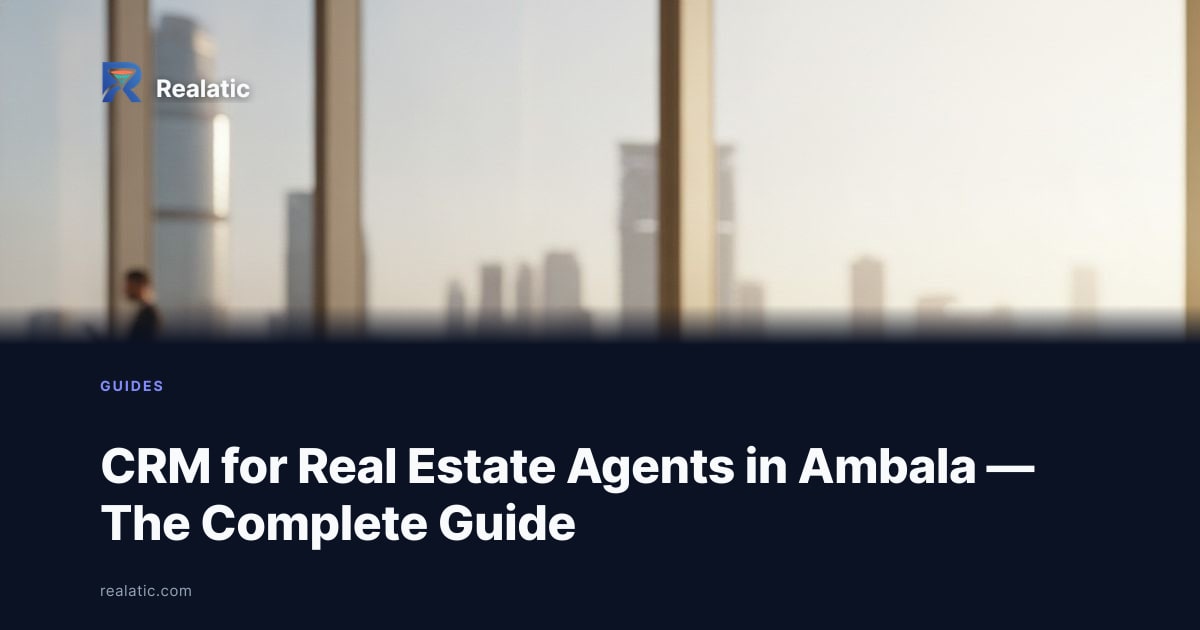 CRM for Real Estate Agents in Ambala — The Complete Guide — Realatic Blog