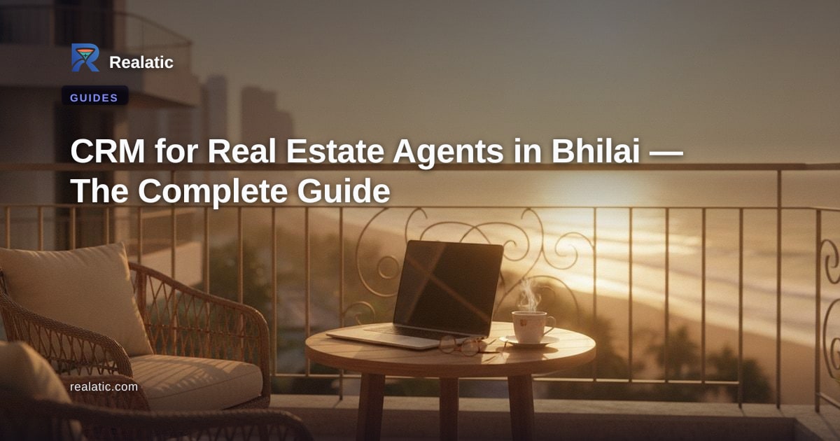 CRM for Real Estate Agents in Bhilai — The Complete Guide — Realatic Blog