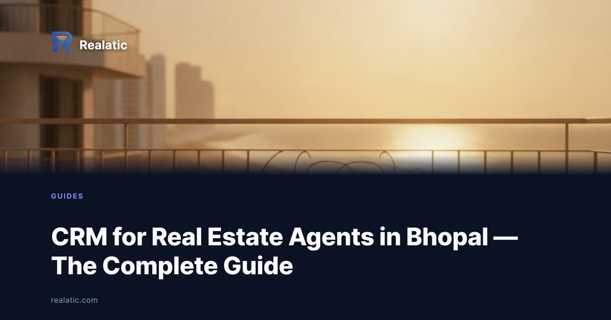 CRM for Real Estate Agents in Bhopal — The Complete Guide — Realatic Blog