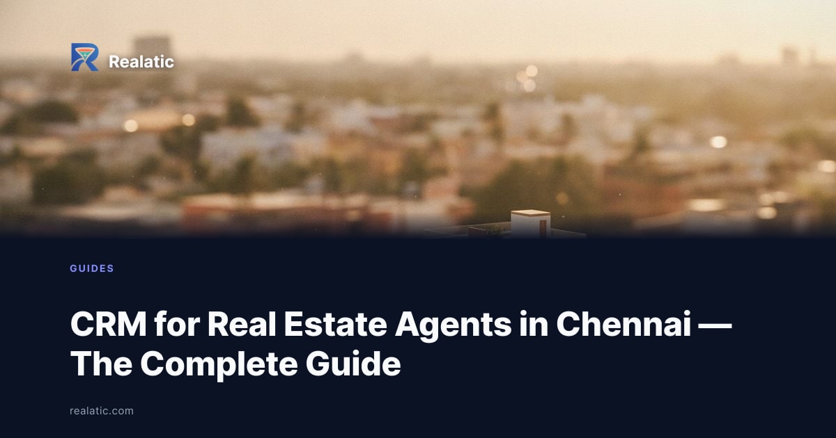 CRM for Real Estate Agents in Chennai — The Complete Guide — Realatic Blog