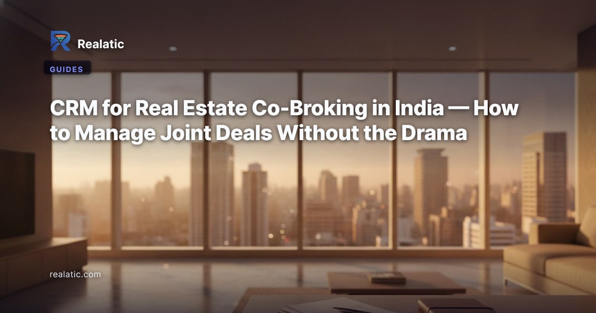 CRM for Real Estate Co-Broking in India — How to Manage Joint Deals Without the Drama — Realatic Blog