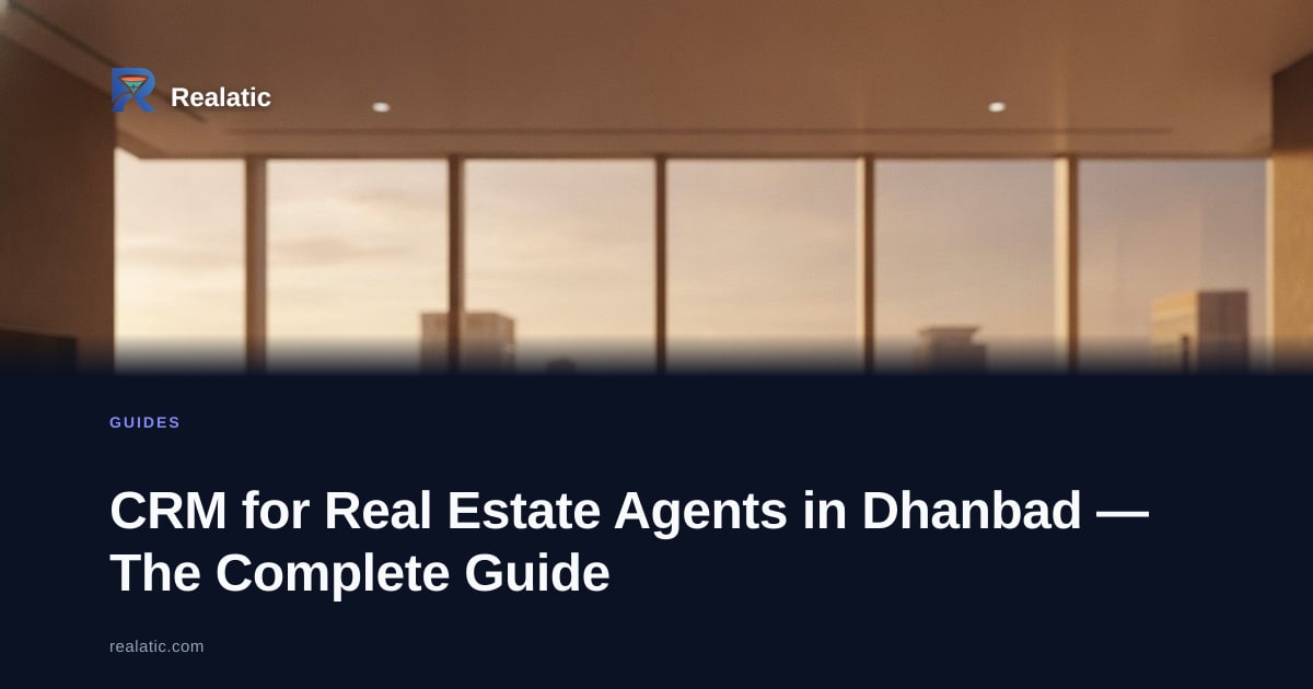 CRM for Real Estate Agents in Dhanbad — The Complete Guide — Realatic Blog
