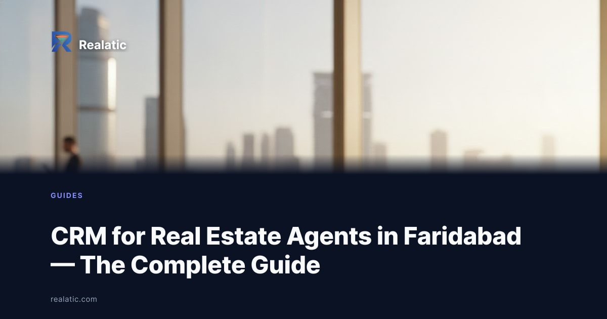 CRM for Real Estate Agents in Faridabad — The Complete Guide — Realatic Blog