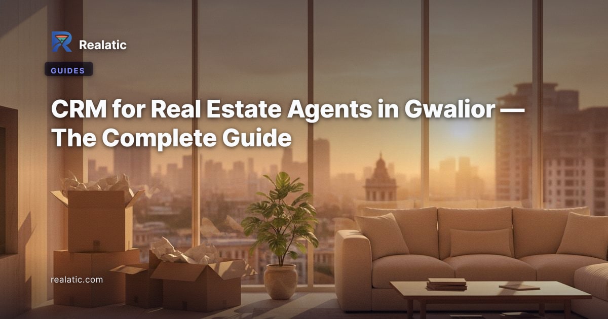 CRM for Real Estate Agents in Gwalior — The Complete Guide — Realatic Blog