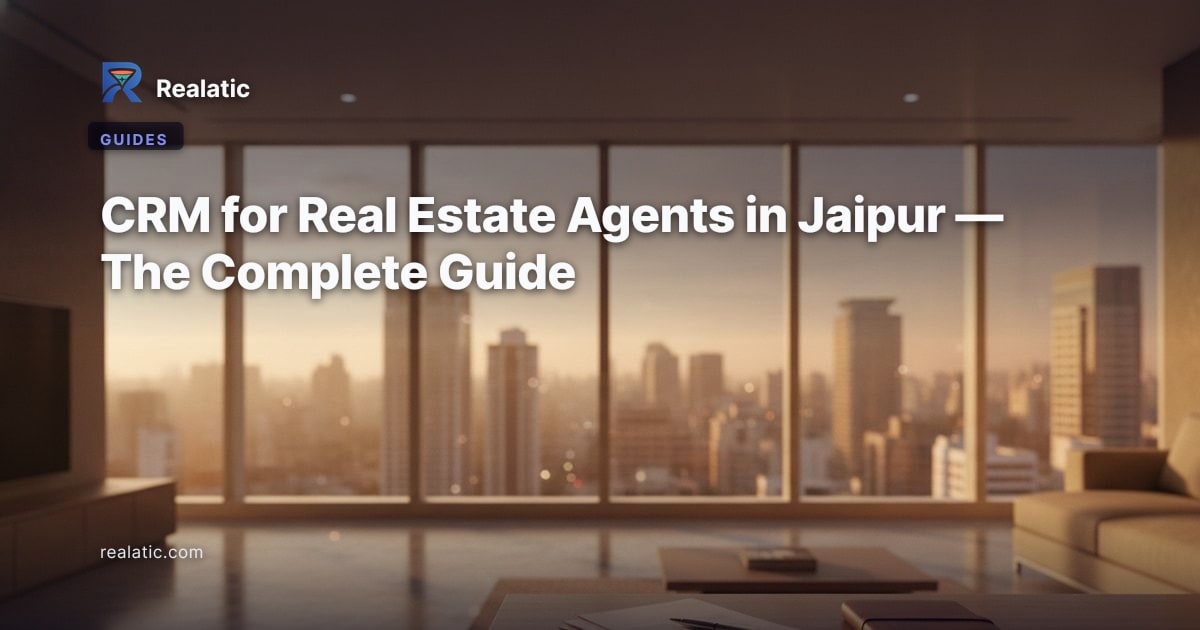 CRM for Real Estate Agents in Jaipur — The Complete Guide — Realatic Blog