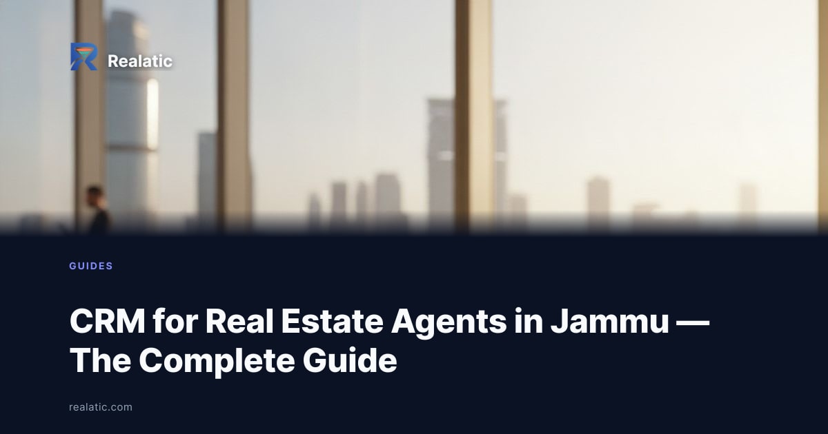 CRM for Real Estate Agents in Jammu — The Complete Guide — Realatic Blog