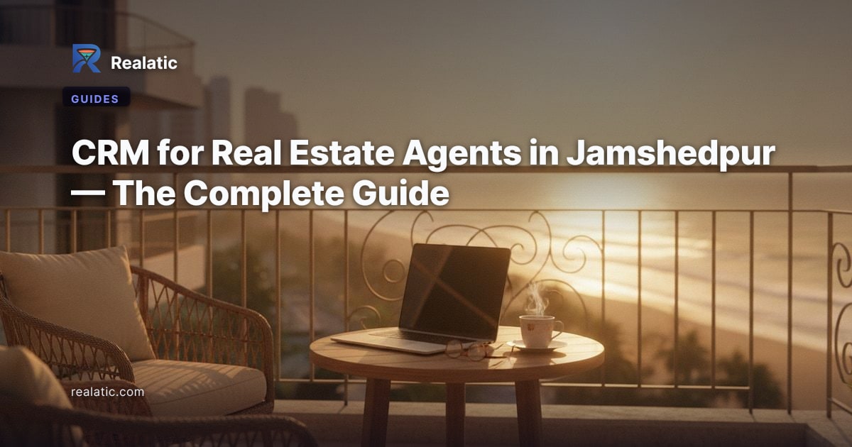 CRM for Real Estate Agents in Jamshedpur — The Complete Guide