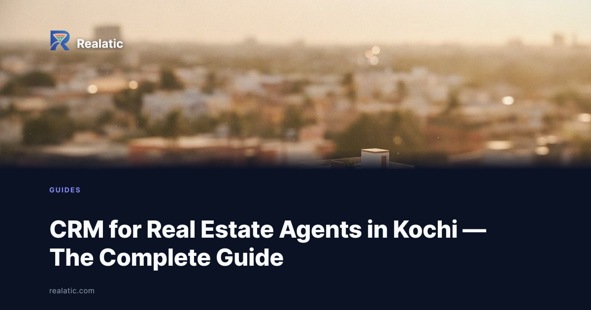CRM for Real Estate Agents in Kochi — The Complete Guide — Realatic Blog