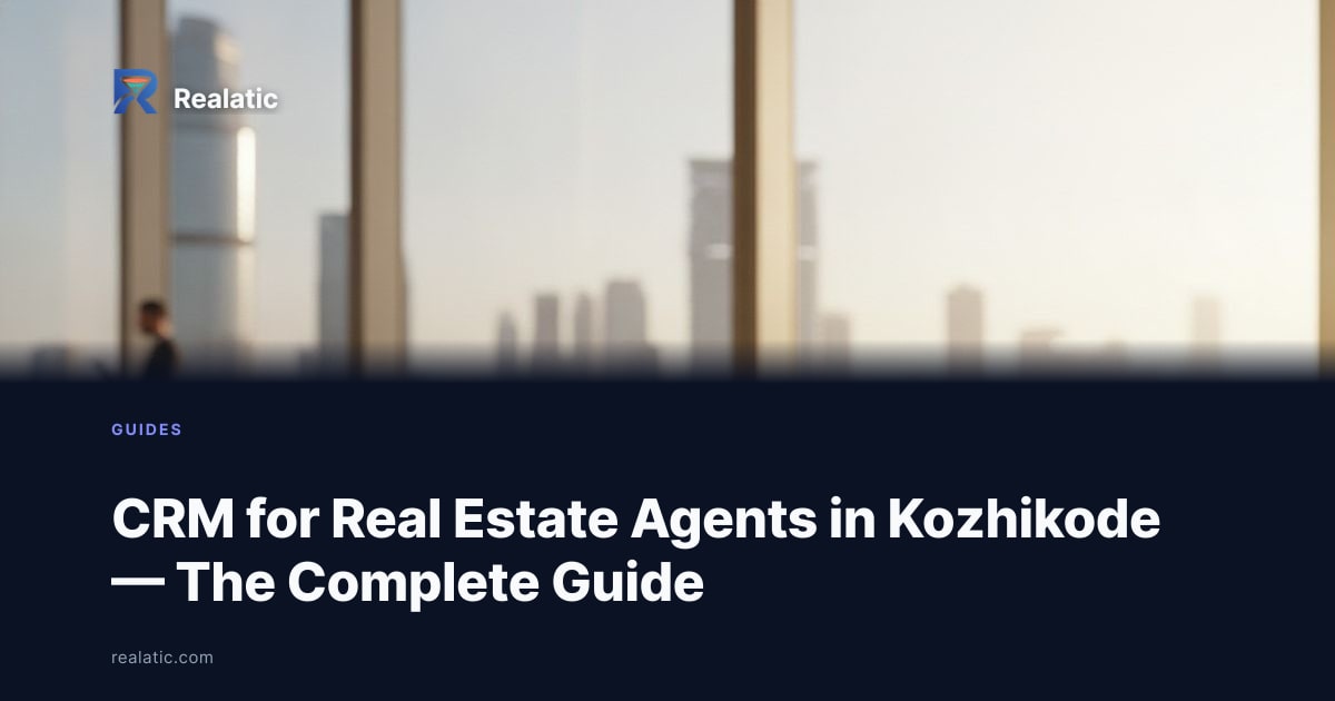 CRM for Real Estate Agents in Kozhikode — The Complete Guide — Realatic Blog