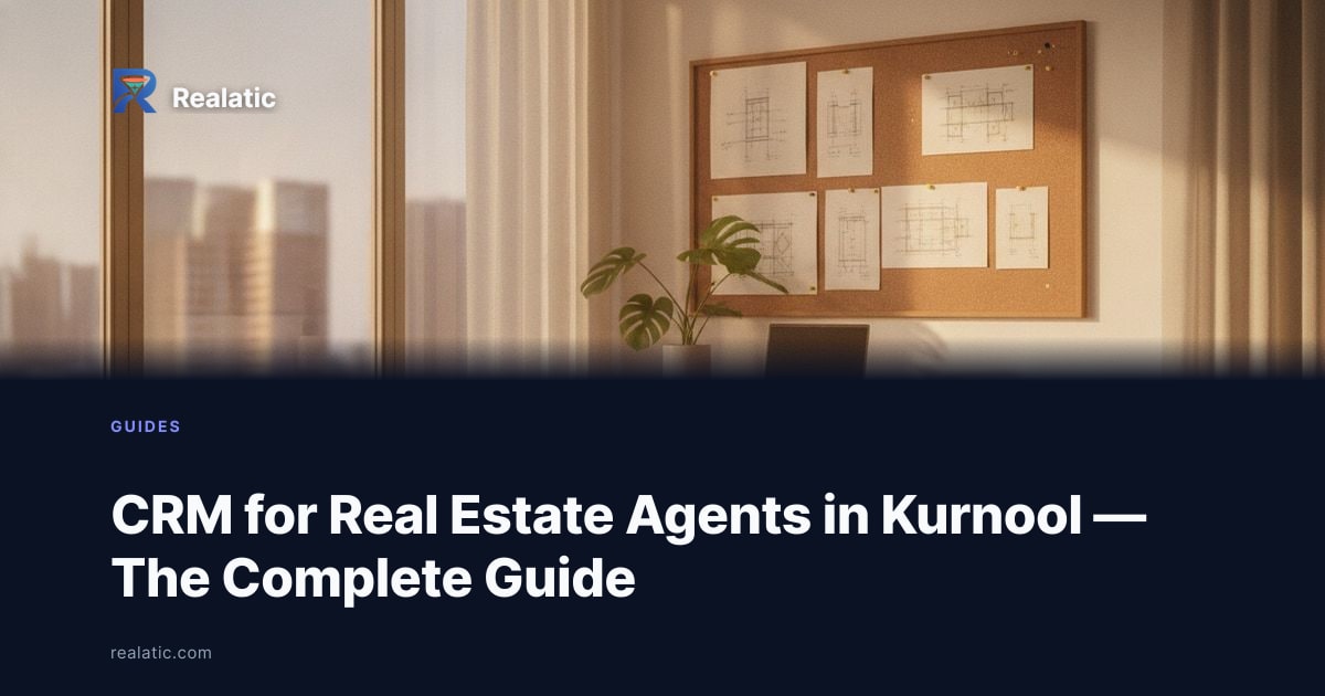 CRM for Real Estate Agents in Kurnool — The Complete Guide — Realatic Blog