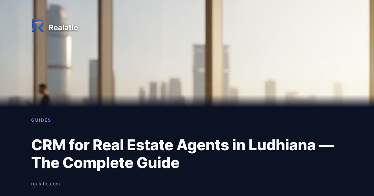 CRM for Real Estate Agents in Ludhiana — The Complete Guide — Realatic Blog