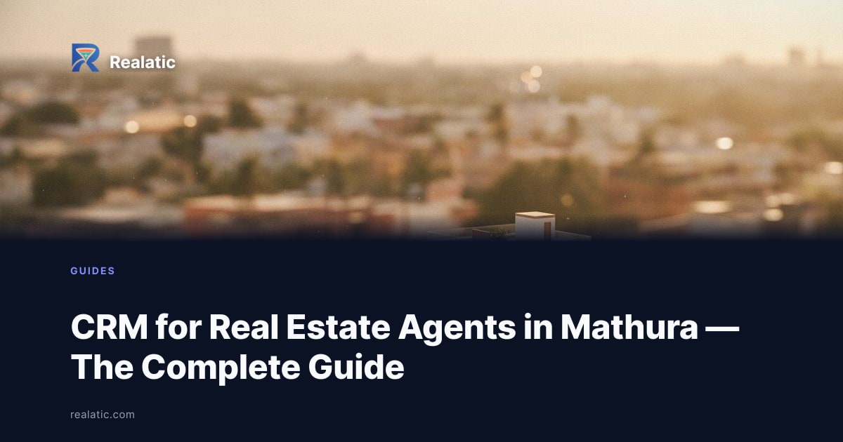 CRM for Real Estate Agents in Mathura — The Complete Guide — Realatic Blog