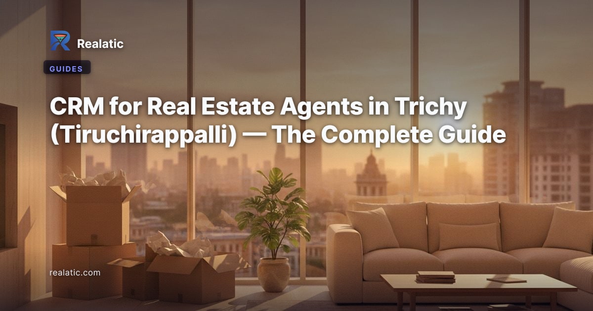 CRM for Real Estate Agents in Trichy (Tiruchirappalli) — The Complete Guide — Realatic Blog