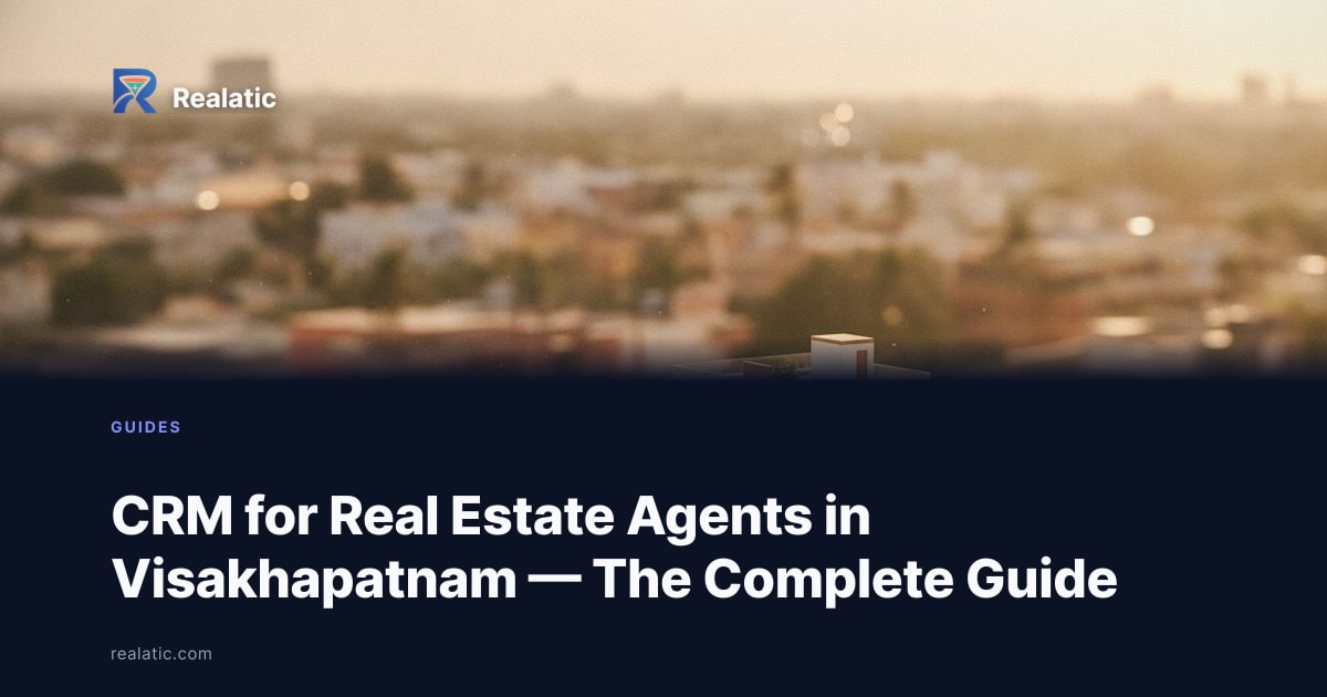 CRM for Real Estate Agents in Visakhapatnam — The Complete Guide — Realatic Blog