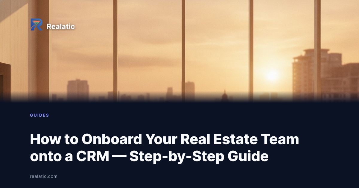 How to Onboard Your Real Estate Team onto a CRM — Step-by-Step Guide — Realatic Blog
