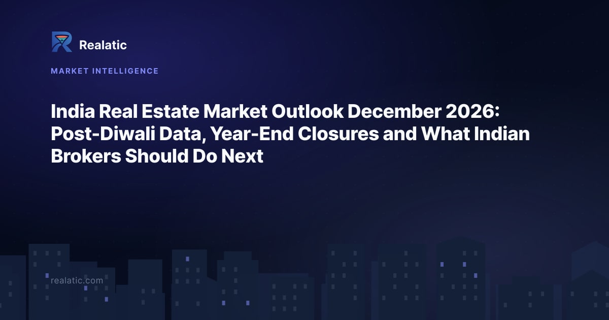 India Real Estate Market Outlook December 2026: Post-Diwali Data, Year-End Closures and What Indian Brokers Should Do Next — Realatic Blog