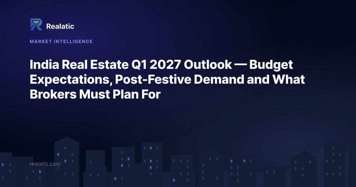 India Real Estate Q1 2027 Outlook — Budget Expectations, Post-Festive Demand and What Brokers Must Plan For — Realatic Blog