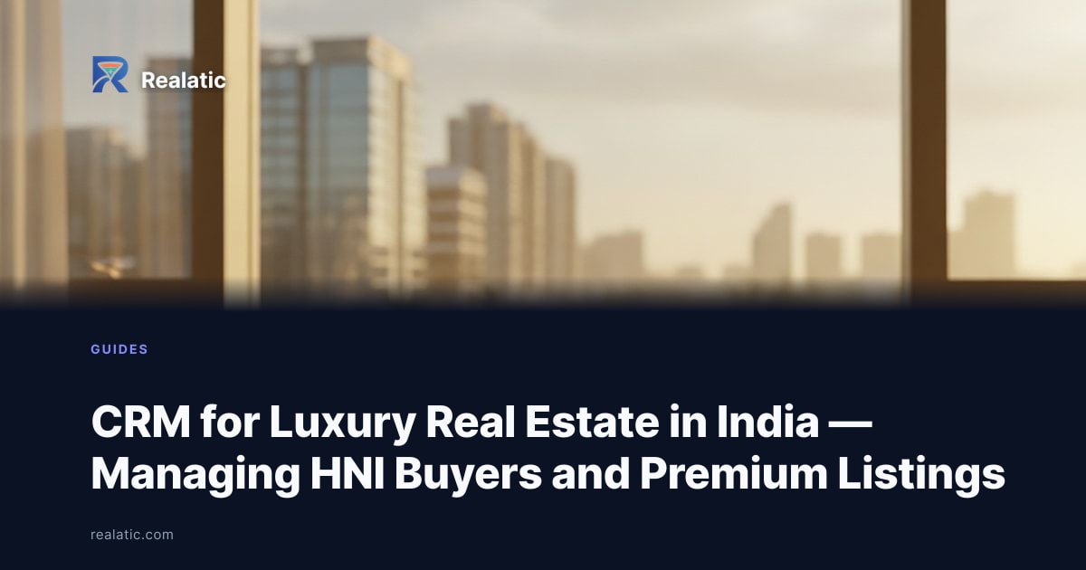 CRM for Luxury Real Estate in India — Managing HNI Buyers and Premium Listings — Realatic Blog