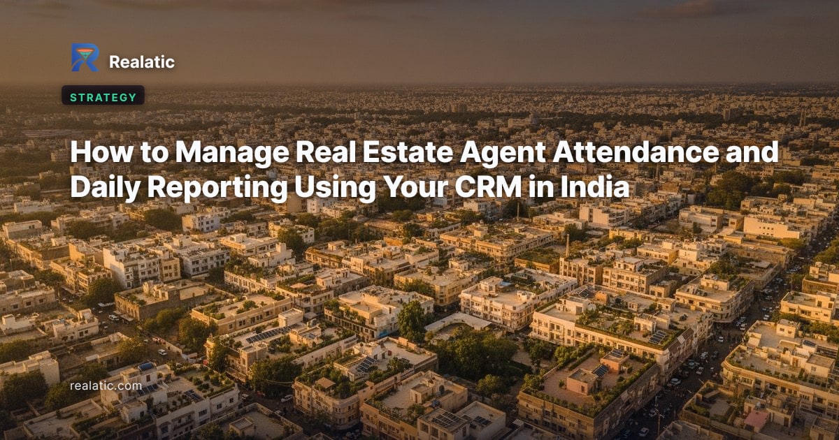 How to Manage Real Estate Agent Attendance and Daily Reporting Using Your CRM in India — Realatic Blog