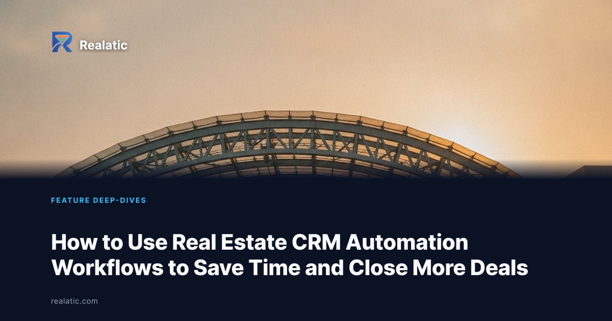 How to Use Real Estate CRM Automation Workflows to Save Time and Close More Deals — Realatic Blog