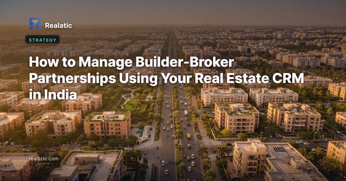 How to Manage Builder-Broker Partnerships Using Your Real Estate CRM in India — Realatic Blog