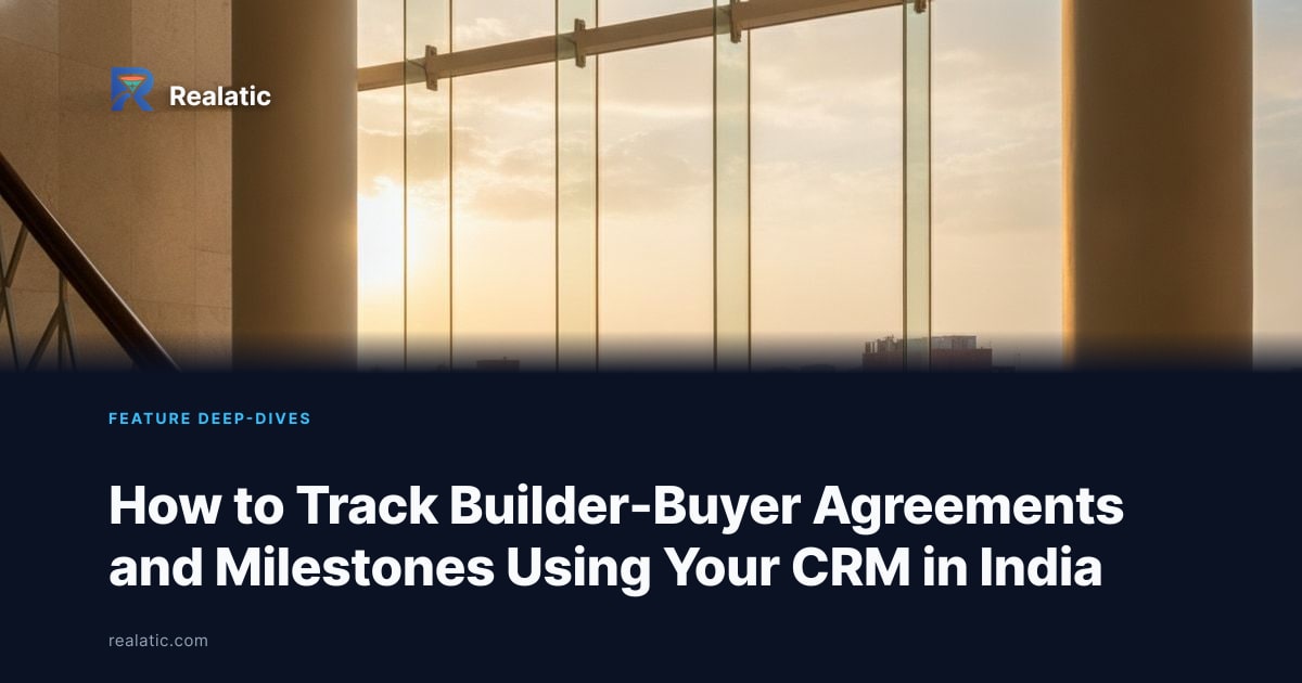 How to Track Builder-Buyer Agreements and Milestones Using Your CRM in India — Realatic Blog