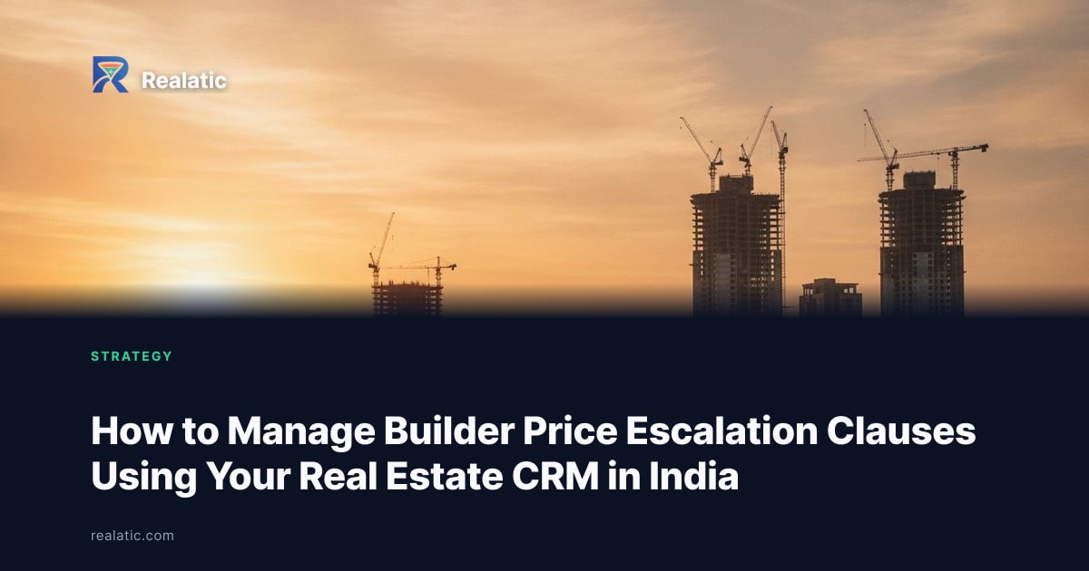 How to Manage Builder Price Escalation Clauses Using Your Real Estate CRM in India — Realatic Blog