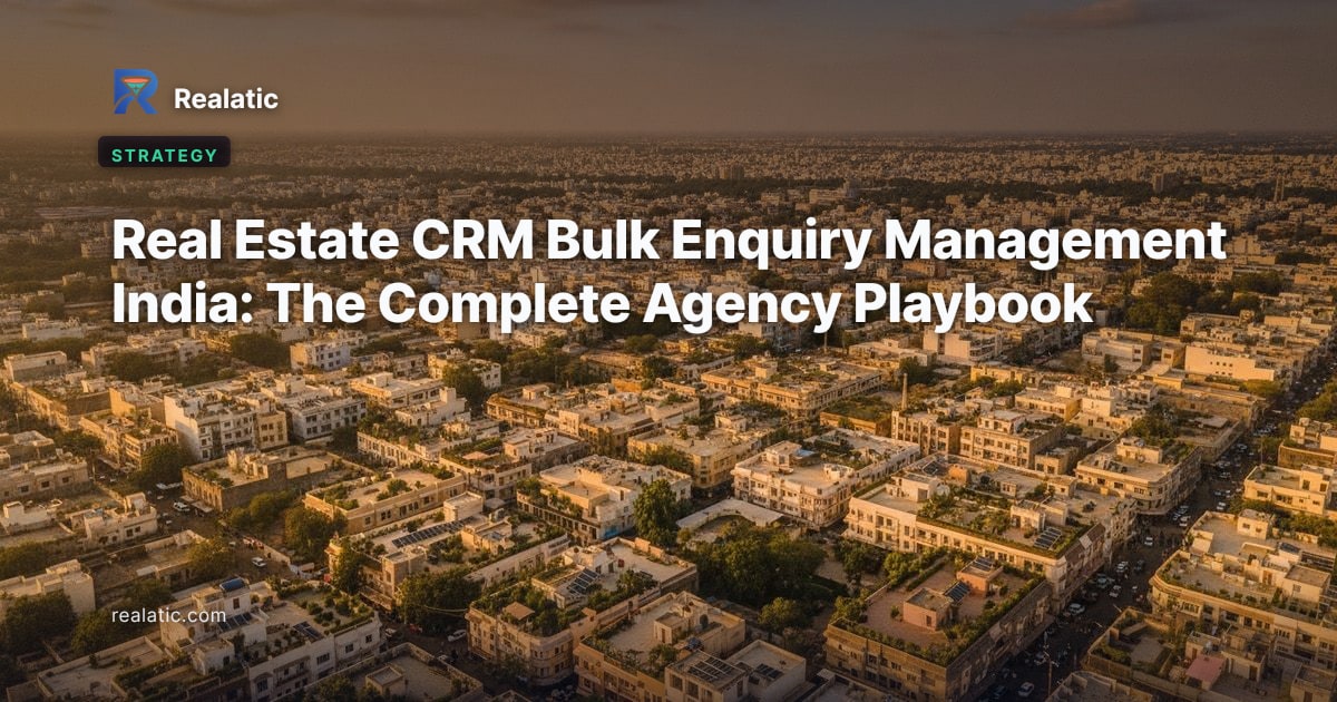 Real Estate CRM Bulk Enquiry Management India: The Complete Agency Playbook — Realatic Blog