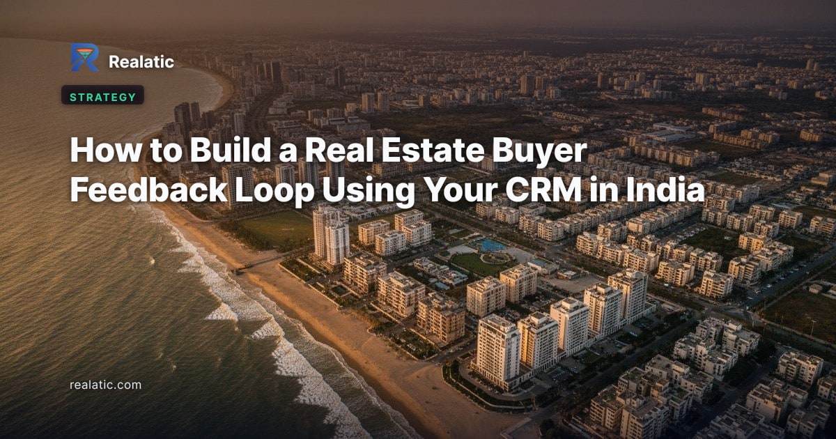 How to Build a Real Estate Buyer Feedback Loop Using Your CRM in India — Realatic Blog