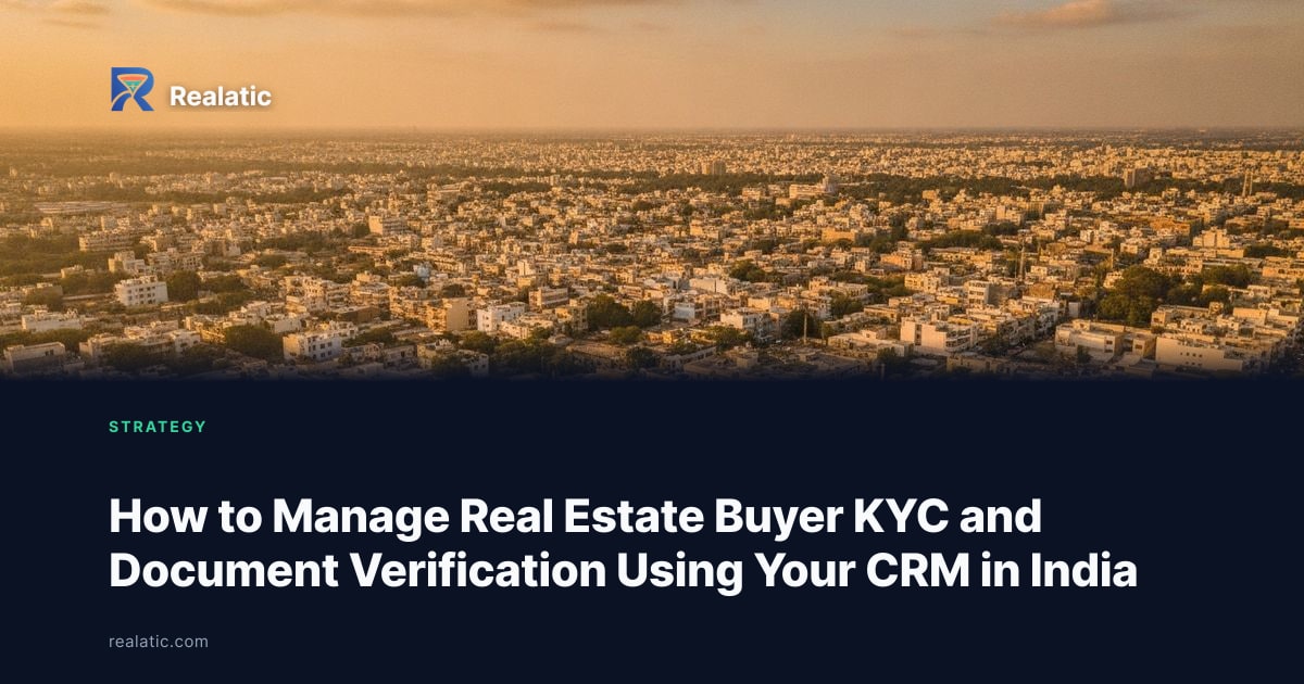 How to Manage Real Estate Buyer KYC and Document Verification Using Your CRM in India — Realatic Blog