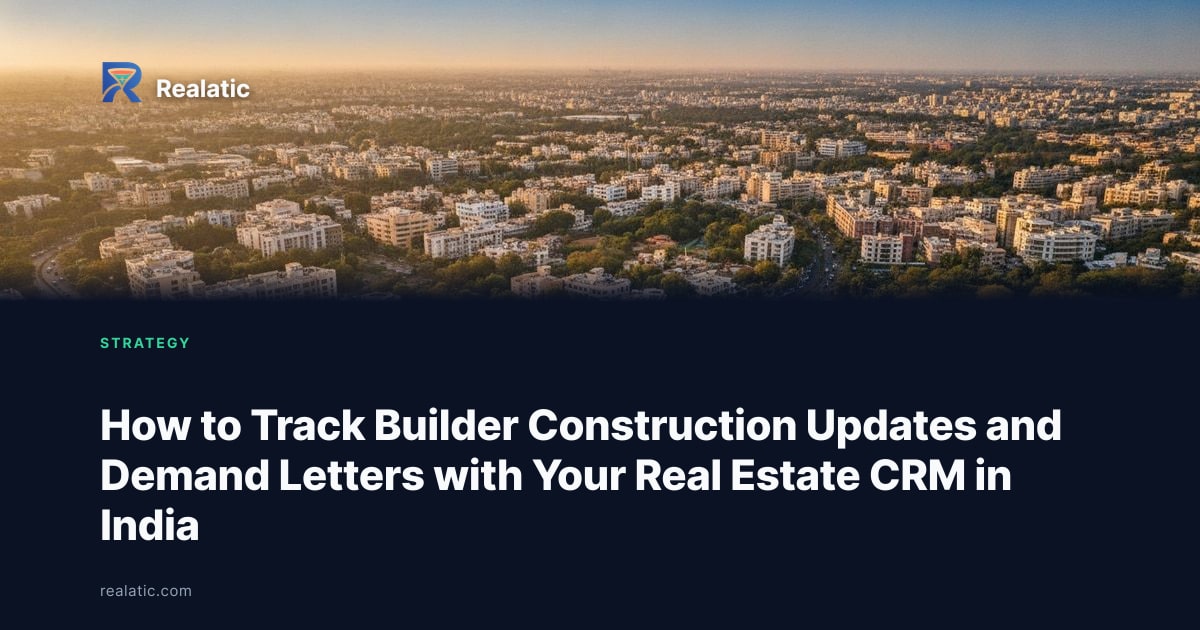 How to Track Builder Construction Updates and Demand Letters with Your Real Estate CRM in India — Realatic Blog