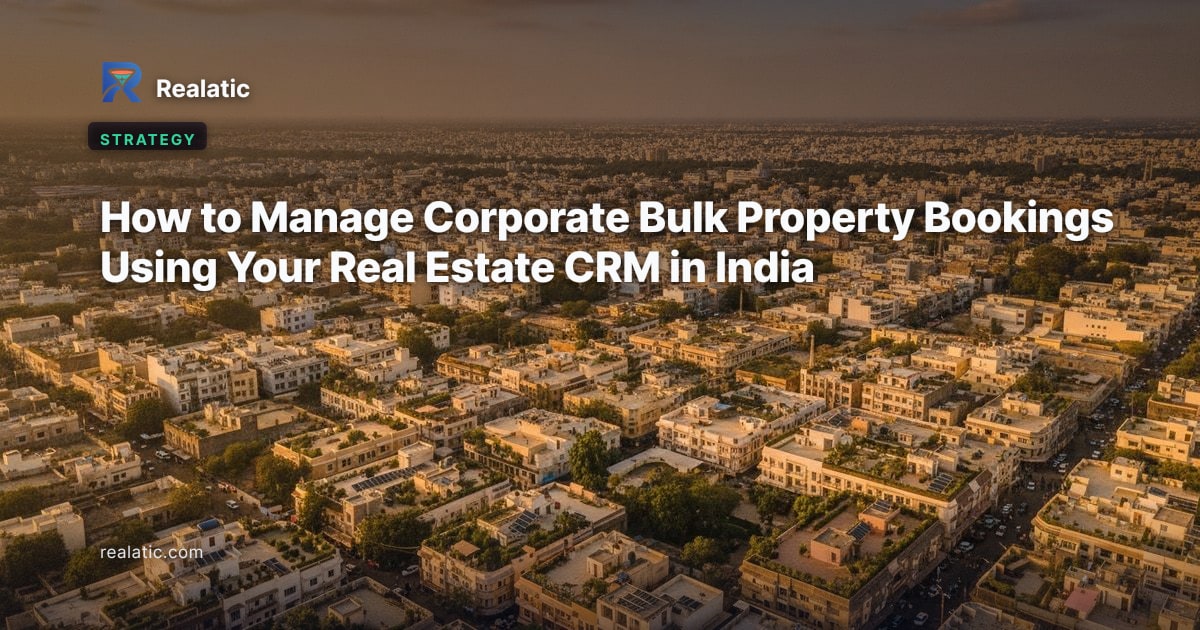 How to Manage Corporate Bulk Property Bookings Using Your Real Estate CRM in India — Realatic Blog