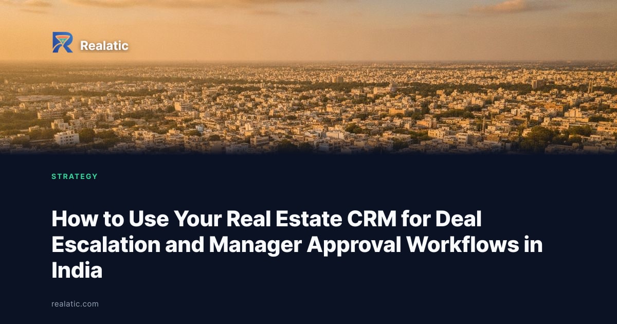 How to Use Your Real Estate CRM for Deal Escalation and Manager Approval Workflows in India — Realatic Blog