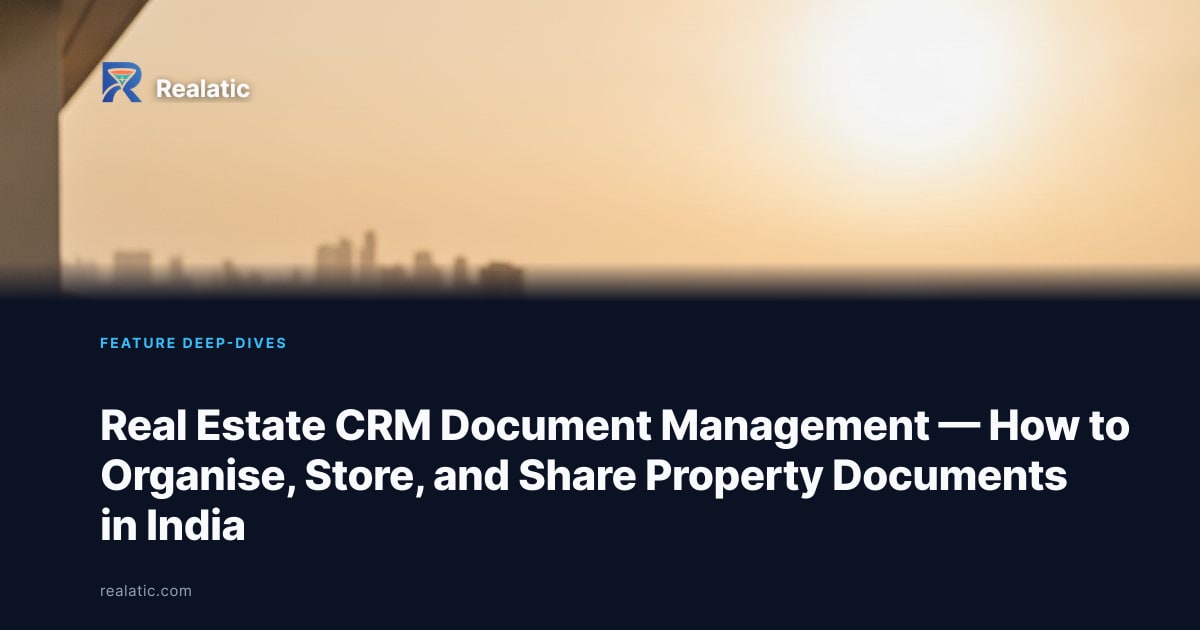 Real Estate CRM Document Management — How to Organise, Store, and Share Property Documents in India — Realatic Blog