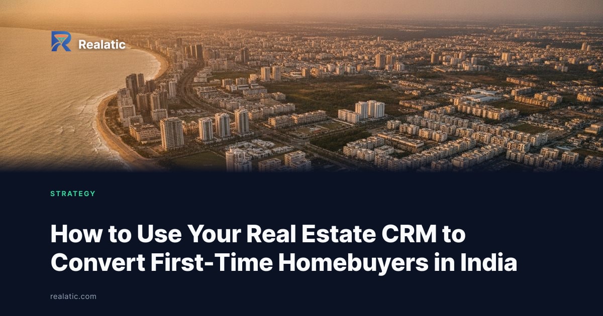 How to Use Your Real Estate CRM to Convert First-Time Homebuyers in India — Realatic Blog