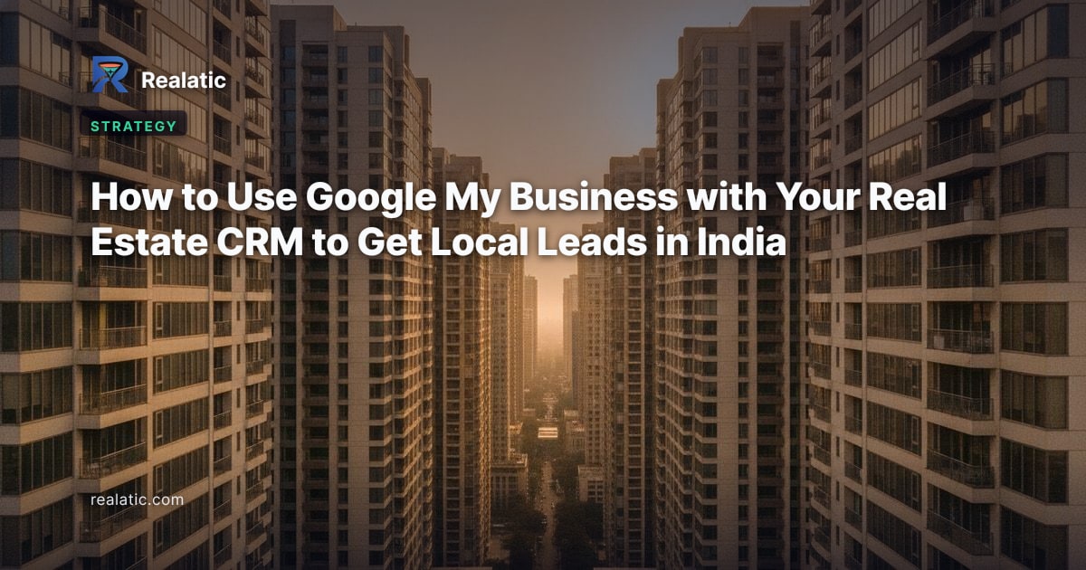 How to Use Google My Business with Your Real Estate CRM to Get Local Leads in India — Realatic Blog