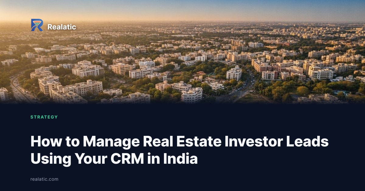 How to Manage Real Estate Investor Leads Using Your CRM in India — Realatic Blog