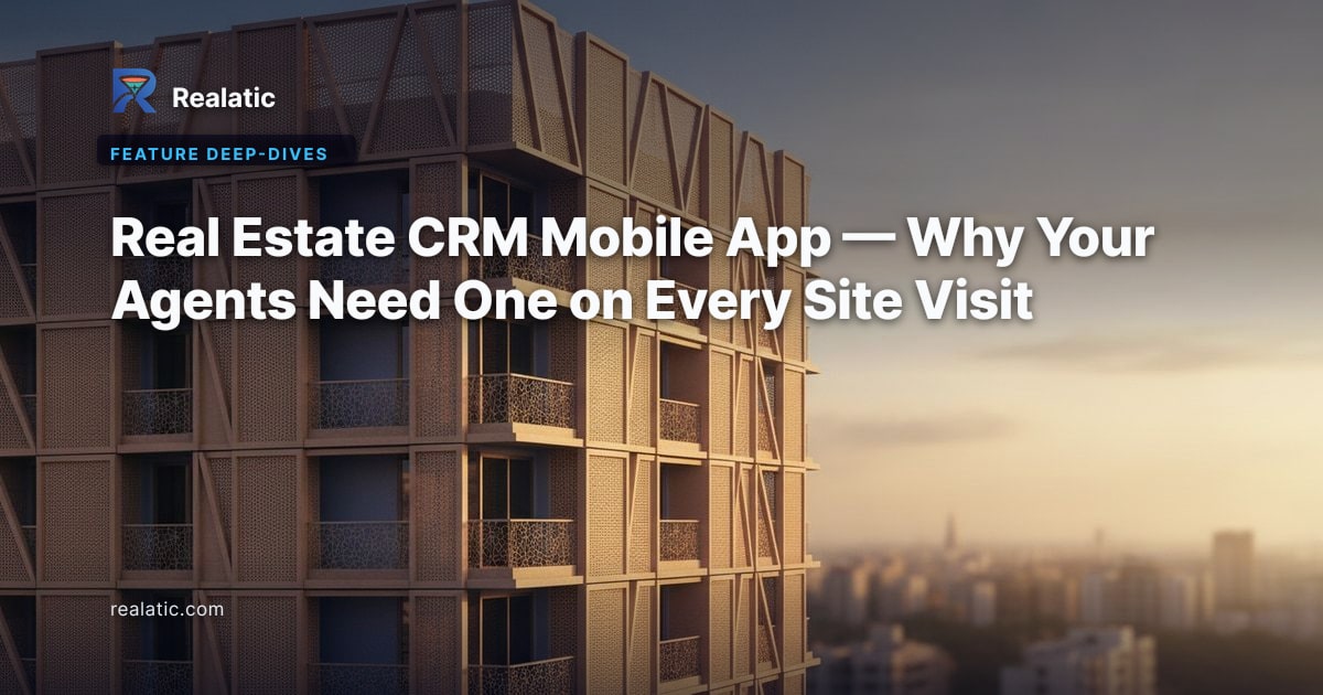 Real Estate CRM Mobile App — Why Your Agents Need One on Every Site Visit — Realatic Blog