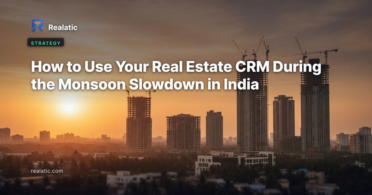 How to Use Your Real Estate CRM During the Monsoon Slowdown in India — Realatic Blog