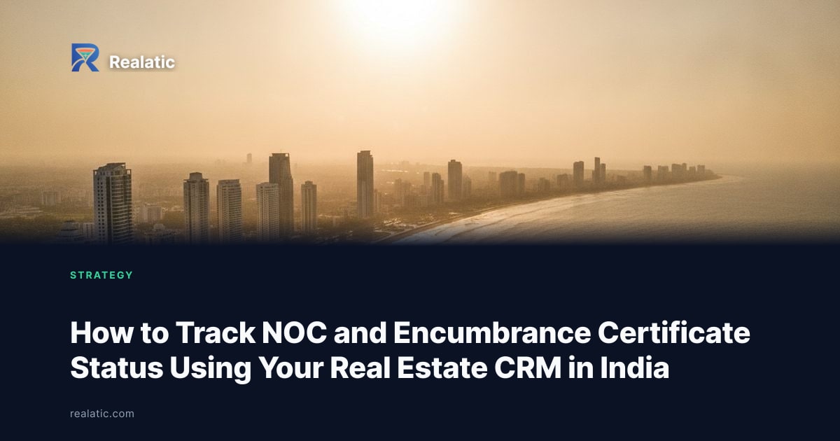 How to Track NOC and Encumbrance Certificate Status Using Your Real Estate CRM in India — Realatic Blog