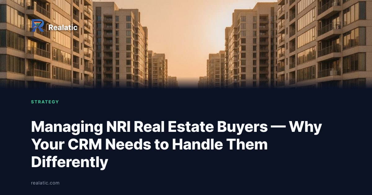 Managing NRI Real Estate Buyers — Why Your CRM Needs to Handle Them Differently — Realatic Blog