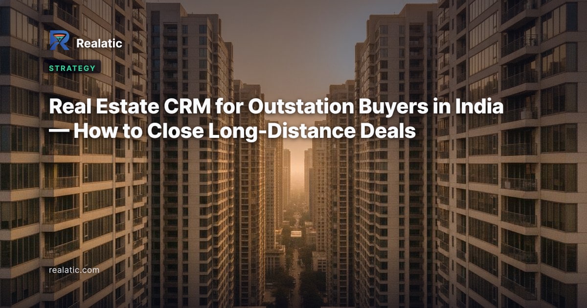 Real Estate CRM for Outstation Buyers in India — How to Close Long-Distance Deals — Realatic Blog