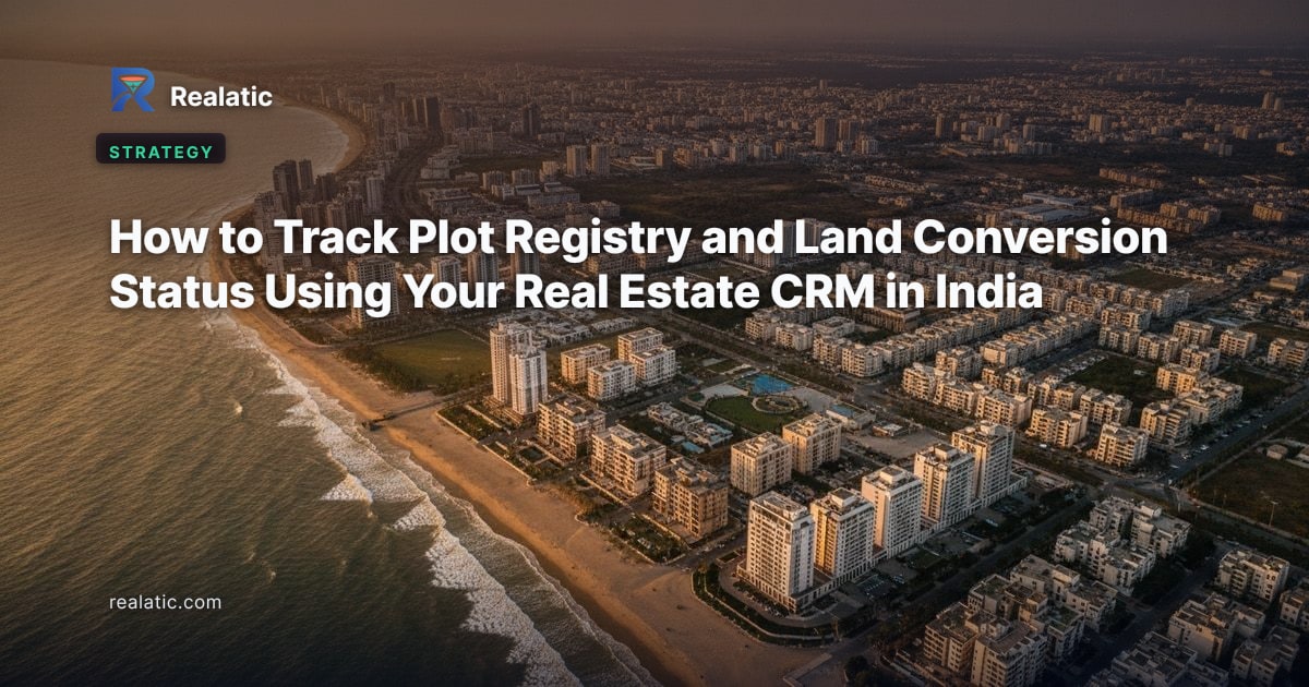 How to Track Plot Registry and Land Conversion Status Using Your Real Estate CRM in India — Realatic Blog