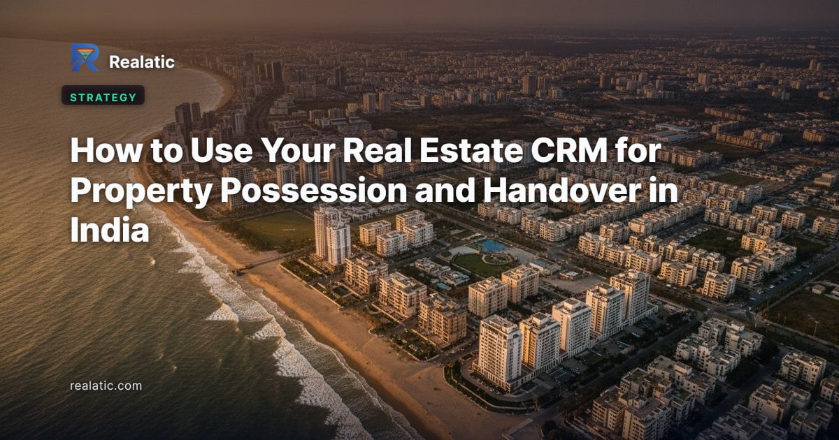 How to Use Your Real Estate CRM for Property Possession and Handover in India — Realatic Blog