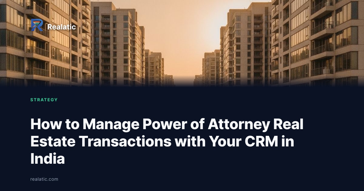 How to Manage Power of Attorney Real Estate Transactions with Your CRM in India — Realatic Blog