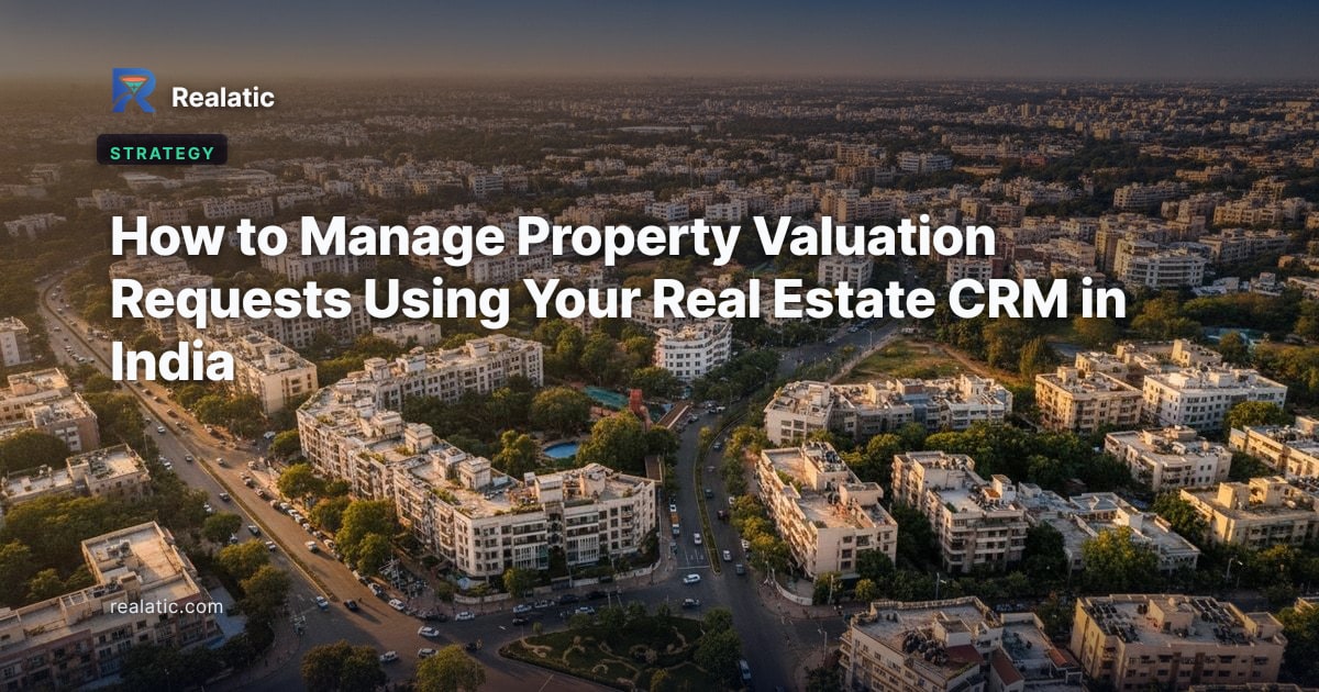 How to Manage Property Valuation Requests Using Your Real Estate CRM in India — Realatic Blog